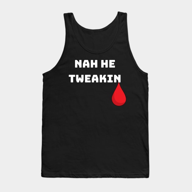 Bloody Funny Nah He Tweakin Tank Top by Huschild